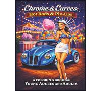 Chrome & Curves: Hot Rods & Pin-Ups - A Nostalgic Collection of Coloring Pages for Young Adults & Adults: 55 Fun, Easy & Relaxing Pages of High Octane ... Girls of all Kinds to Satisfy Your Soul