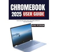 CHROMEBOOK 2025 USER GUIDE: Step-by-step setup, privacy controls, and everyday workflows for fast, secure cloud laptops.