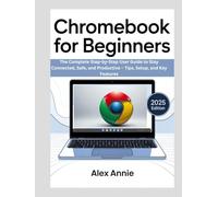 Chromebook for Beginners: The Complete Step-by-Step User Guide to Stay Connected, Safe, and Productive - Tips, Setup, and Key Features (The Tech Explorer)