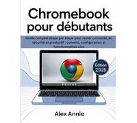 Chromebook pour débutants 2025: Guide complet étape par étape pour rester connecté, en sécurité et productif : conseils, configuration et fonctionnalités clés