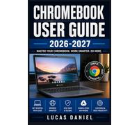 CHROMEBOOK USER GUIDE 2026-2027: The A-to-Z Handbook for Beginners, Seniors, Students and Professionals, Setup, Productivity, Troubleshooting and Hidden Tips for Every Skill Level