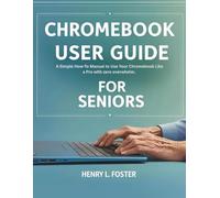 CHROMEBOOK USER GUIDE FOR SENIORS: A Simple How-To Manual to Use Your Chromebook Like a Pro with zero overwhelm.