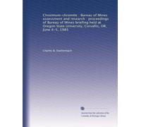 Chromium-chromite : Bureau of Mines assessment and research : proceedings of Bureau of Mines briefing held at Oregon State University, Corvallis, OR, June 4-5, 1985