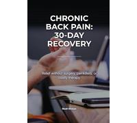 Chronic Back Pain: 30-Day Recovery: Relief without surgery, painkillers, or costly therapy