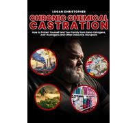 Chronic Chemical Castration: How to Protect Yourself and Your Family from Xeno-Estrogens, Anti-Androgens and Other Endocrine Disruptors