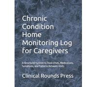 Chronic Condition Home Monitoring Log for Caregivers: A Structured System to Track Vitals, Medications, Symptoms, and Patterns Between Visits