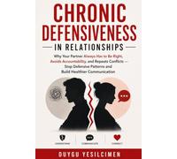 Chronic Defensiveness in Relationships: Why Your Partner Always Has to Be Right, Avoids Accountability, and Repeats Conflicts - Stop Defensive ... (Relationship Self-Help and Personal Growth)