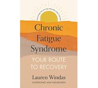 Chronic Fatigue Syndrome: Your Route to Recovery : Solutions to Lift the Fog and Light the Way