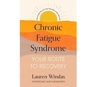 Chronic Fatigue Syndrome: Your Route to Recovery: Solutions to Lift the Fog and Light the Way