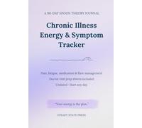 Chronic Illness Energy & Symptom Tracker: A 90-Day Spoon Theory Daily Journal for Pain, Fatigue, Medication & Flare Management - Doctor Visit Prep ... (Steady State Press Chronic Illness Toolkits)