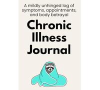 Chronic Illness Journal: A mildly unhinged log of symptoms, appointments, and body betrayal