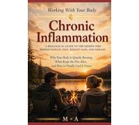 Chronic Inflammation: A Biological Guide to the Hidden Fire Behind Fatigue, Pain, Weight Gain, and Disease Why Your Body Is Quietly Burning, What ... Finally Cool It Down (Working With your Body)