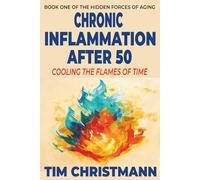 Chronic Inflammation After 50: Cooling the Flames of Time (The Hidden Forces of Aging)