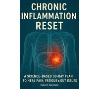 Chronic Inflammation Reset: A Science-Based 30-Day Plan to Heal Pain, Fatigue & Gut Issues