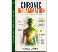 CHRONIC INFLAMMATION THE SILENT ENEMY OF THE BODY: PRACTICAL STRATEGIES TO SOLVE THE ROOT CAUSE OF THE PROBLEM (- PROBLEM SOLVING - PHYSICAL WELLNESS SERIES - A PRACTICAL GUIDE TO EVERYDAY HEALTH)