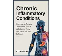 Chronic Inflammatory Conditions: Symptoms, Causes, Treatments, How It Affects Your Body, and What You Need to Know