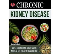 Chronic Kidney Disease: Simple Explanations, Smart Habits, and Real-Life Tools for Managing CKD