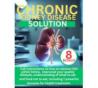CHRONIC KIDNEY DISEASE SOLUTION: Full instructions on how to resolve CKD within 5mins, improved your quality lifestyle, understanding of what to eat ... powerful bonuses for health treatment.