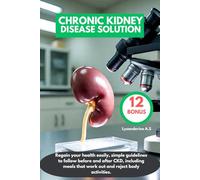 CHRONIC KIDNEY DISEASE SOLUTION: Regain your health easily, simple guidelines to follow before and after CKD, including meals that work out and reject body activities.