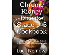 Chronic Kidney Disease Stage 1-3 Cookbook: Low-Sodium, Controlled-Protein Recipes & 30-Day Meal Plan to Support Kidney Health