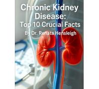 Chronic Kidney Disease: Top 10 Crucial Facts: 6 (Medical Facts by Zentara UK)
