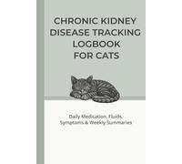 Chronic Kidney Disease Tracking Logbook for Cats: Daily Medication, Fluids, Symptoms & Weekly Summaries