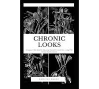 Chronic Looks: Strategies & Self-Help For Educating Yourself Or Loved Ones Living With Chronic Health Concerns