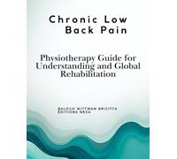 Chronic Low Back Pain Physiotherapy Guide for Understanding and Global Rehabilitation