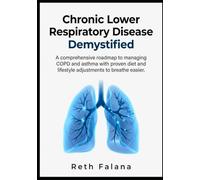 Chronic Lower Respiratory Disease Demystified: A comprehensive roadmap to managing COPD and asthma with proven diet and lifestyle adjustments to ... Health and Chronic Disease Management Series)