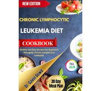 CHRONIC LYMPHOCYTIC LEUKEMIA DIET COOKBOOK: Healthy and Easy Recipes for Beginners Managing Chronic Lymphocytic Leukemia