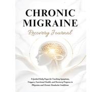 Chronic Migraine Recovery Journal: A Guided Daily Pages for Tracking Symptoms, Triggers, Functional Health, and Recovery Progress in Migraine and Chronic Headache Conditions
