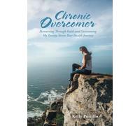 Chronic Overcomer: Persevering Through Faith and Overcoming My Twenty-Seven-Year Health Journey