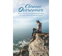 Chronic Overcomer: Persevering Through Faith and Overcoming My Twenty-Seven-Year Health Journey