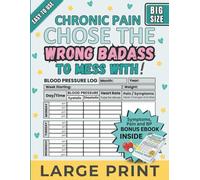 Chronic Pain Chose The Wrong Badass To Mess With 12 Month Tracker:: A Daily Symptoms and Blood Pressure Log Book for People with Chronic Pain Including Information Guide Book