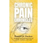 Chronic Pain Chronicles: Insightful and inspiring stories of resolve, resilience, and relief