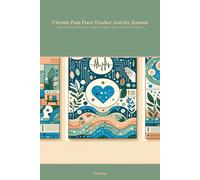 Chronic Pain Flare Tracker Activity Journal: Daily Prompts for Monitoring Symptoms, Triggers, Mood, and Wellness Patterns