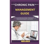 CHRONIC PAIN MANAGEMENT GUIDE: Delicious Anti-Inflammatory Recipes, Herbal Remedies, and Mindful Eating Strategies for Lasting Relief.