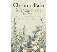 Chronic Pain Management Journal: Your Daily Companion for Tracking What Your Body Is Telling You