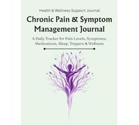 Chronic Pain & Symptom Management Journal: A Daily Tracker for Pain Levels, Symptoms, Medications, Sleep, Triggers & Wellness Log Book (8.5 x 11, 120 Pages)
