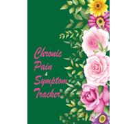 Chronic Pain & Symptom Tracker: Track and Manage Your Pain by Identifying and Eliminating Triggers With This Chronic Pain Diary and Symptom Tracker.