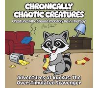 Chronically Chaotic Creatures: Creatures Who Should Probably Be in Therapy: Adventures of Ruckus - The Overstimulated Scavenger