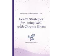 Chronically Resourceful: Gentle Strategies for Living Well with Chronic Illness: A Compassionate, Toolkit-Packed Guide for Spoonies, Caregivers & Anyone Learning to Live Resourcefully
