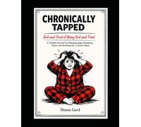 Chronically Tapped: Sick and Tired of Being Sick and Tired: A Guided Journal for Releasing Rage, Reclaiming Power, and Rewriting Life with Chronic Illness