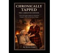 Chronically Tapped: The Caregiver Edition: A Survival Guide & Reflective Journal for Caregivers Who Are Running on Empty