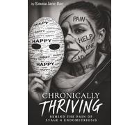 Chronically Thriving: behind the pain of stage 4 endometriosis.