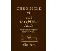Chronicle -1 The Inception Node: Key Events leading to the Inception Node (The Chronicles of Kellen Turkane)