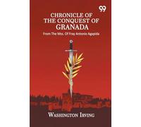 Chronicle Of The Conquest Of Granada: From The Mss. Of Fray Antonio Agapida