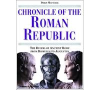 Chronicle of the Roman Republic: The Rulers of Ancient Rome from Romulus to Augustus