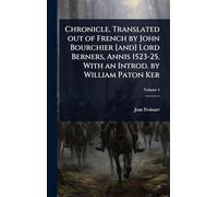 Chronicle. Translated out of French by John Bourchier [and] Lord Berners, Annis 1523-25, With an Introd. by William Paton Ker