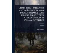 Chronicle. Translated out of French by John Bourchier [and] Lord Berners, Annis 1523-25, With an Introd. by William Paton Ker